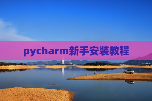 pycharm新手安装教程 pycharm新手安装教程